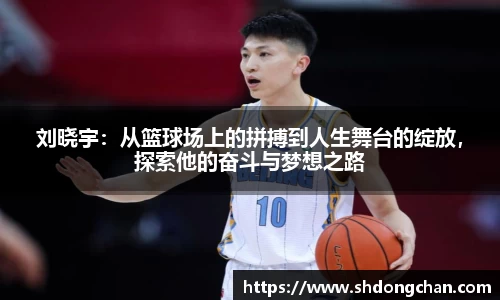 刘晓宇：从篮球场上的拼搏到人生舞台的绽放，探索他的奋斗与梦想之路