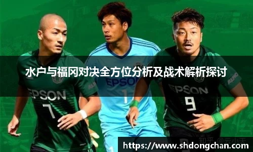 水户与福冈对决全方位分析及战术解析探讨