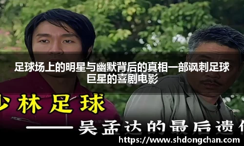 足球场上的明星与幽默背后的真相一部讽刺足球巨星的喜剧电影